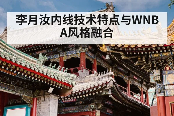 李月汝内线技术特点与WNBA风格融合